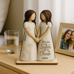 You Are The Sister I Got To Choose Personalized Standing Flat Wooden Plaque Friendship Gift for Besties