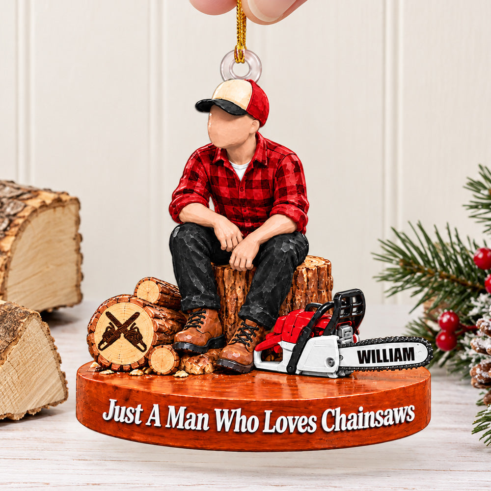 Custom "Just A Man Who Loves Chainsaws" Ornament – Personalized Wood Cutting Christmas Keepsake