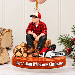 Custom "Just A Man Who Loves Chainsaws" Ornament – Personalized Wood Cutting Christmas Keepsake