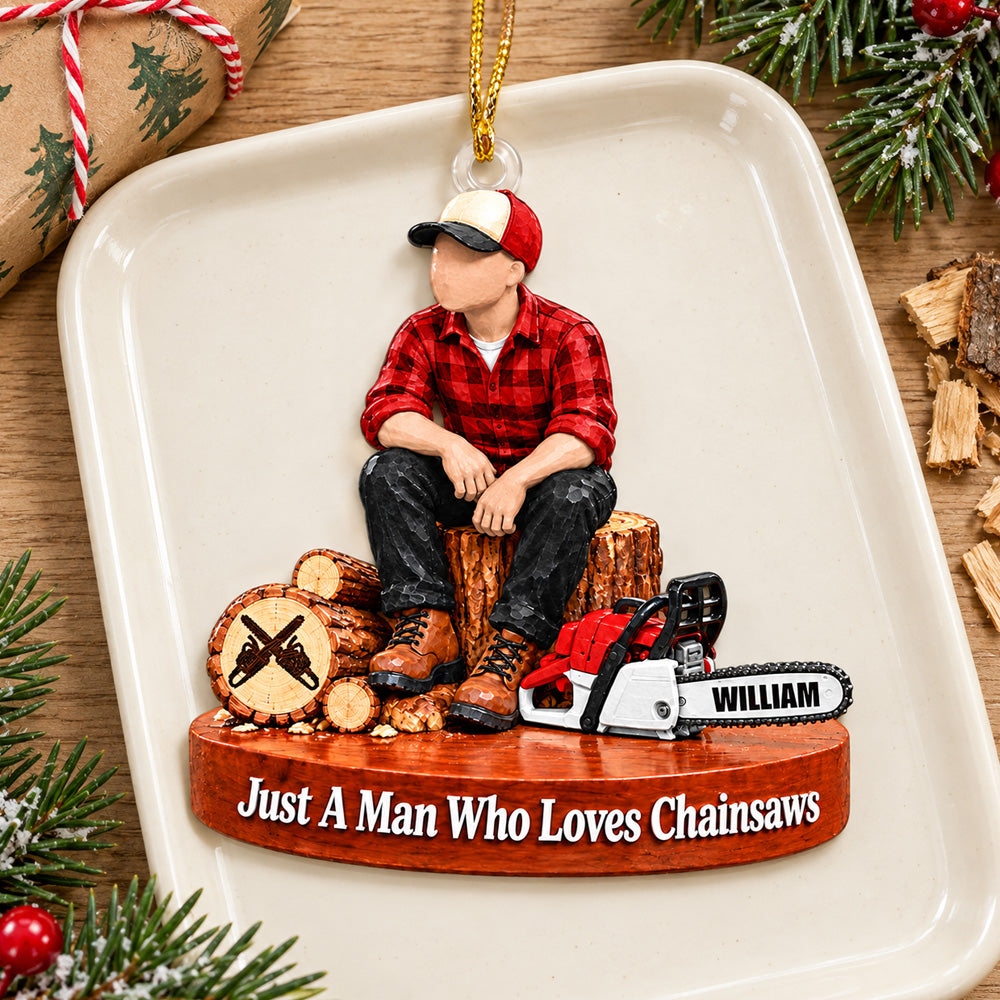 Custom "Just A Man Who Loves Chainsaws" Ornament – Personalized Wood Cutting Christmas Keepsake