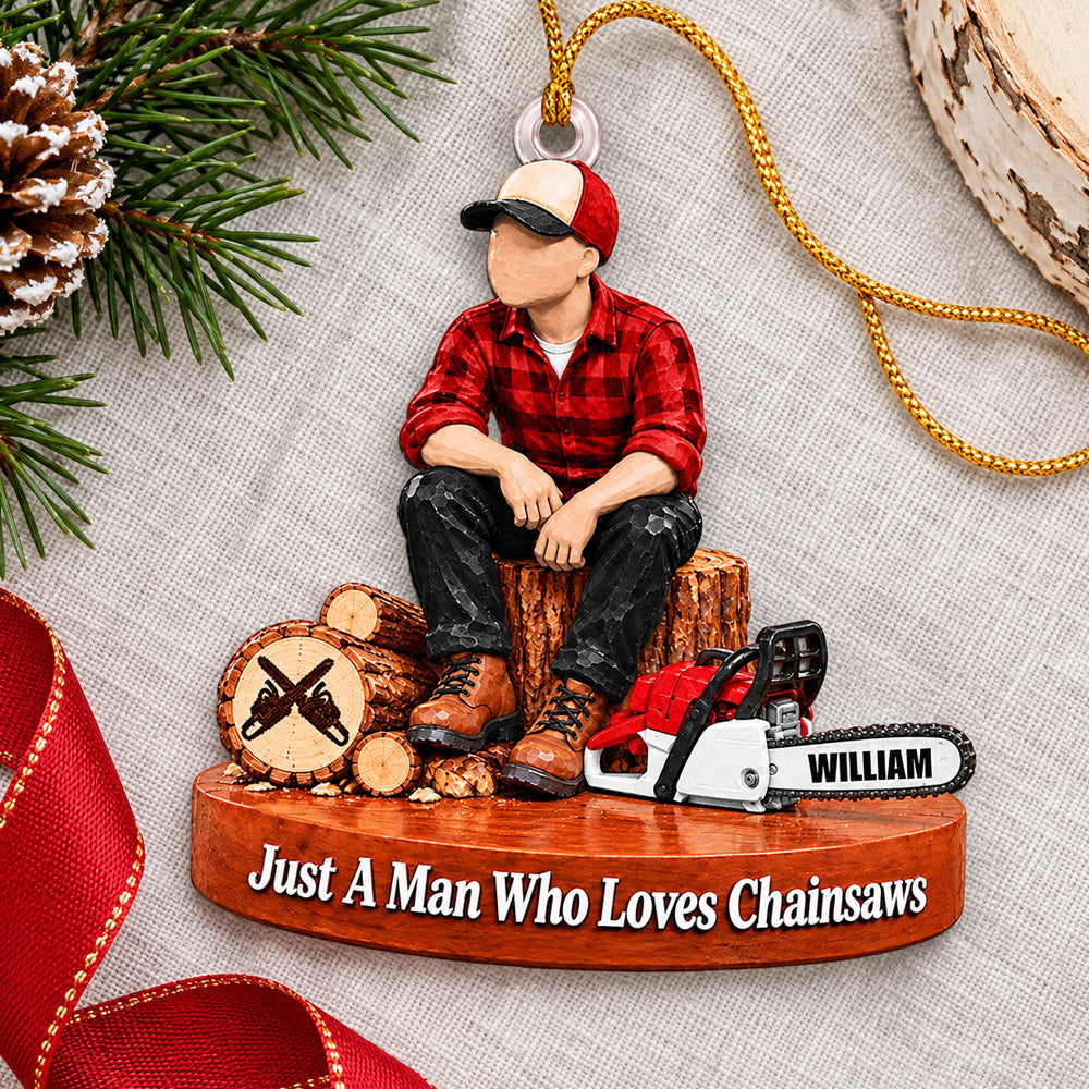 Custom "Just A Man Who Loves Chainsaws" Ornament – Personalized Wood Cutting Christmas Keepsake